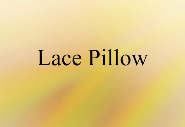 Lace Pillow (noun) Definition, Meaning & Examples