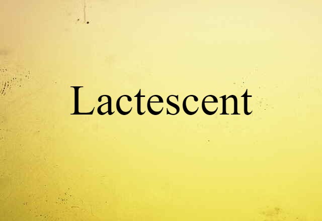 Lactescent (noun) Definition, Meaning & Examples