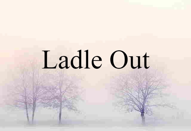 Ladle Out (noun) Definition, Meaning & Examples