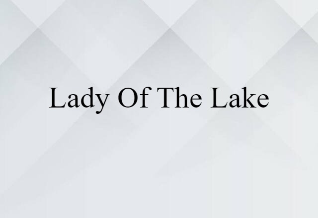 Lady Of The Lake (noun) Definition, Meaning & Examples