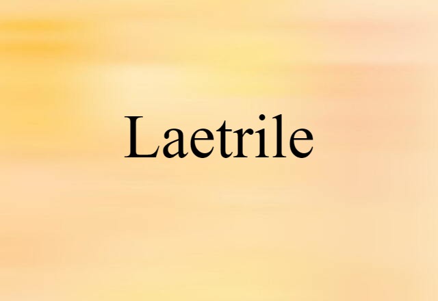 Laetrile (noun) Definition, Meaning & Examples