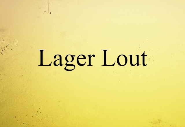 Lager Lout (noun) Definition, Meaning & Examples