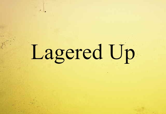 lagered-up