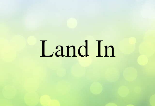 Land In (noun) Definition, Meaning & Examples