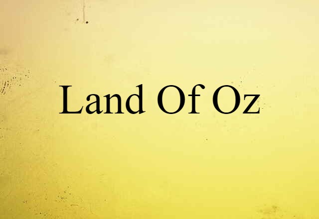 Land Of Oz (noun) Definition, Meaning & Examples