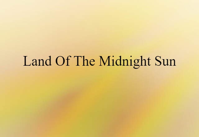 Land Of The Midnight Sun (noun) Definition, Meaning & Examples