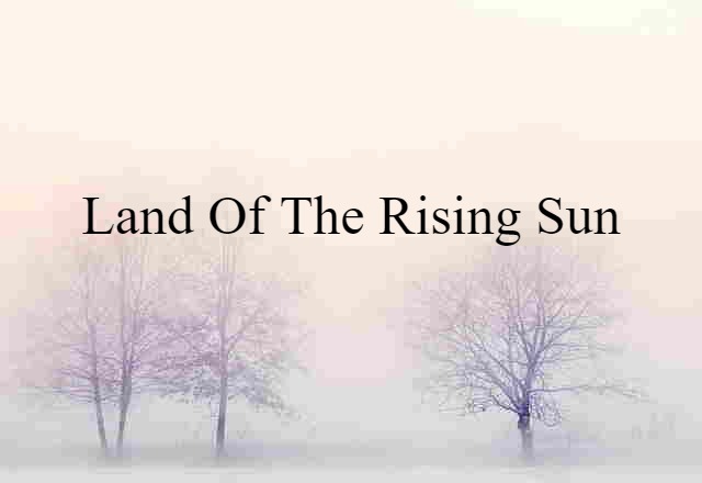 Land of the Rising Sun