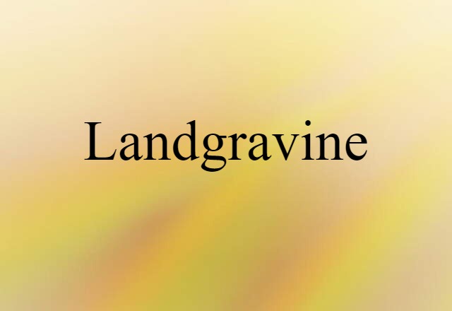 Landgravine (noun) Definition, Meaning & Examples