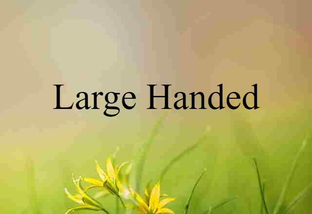 large handed