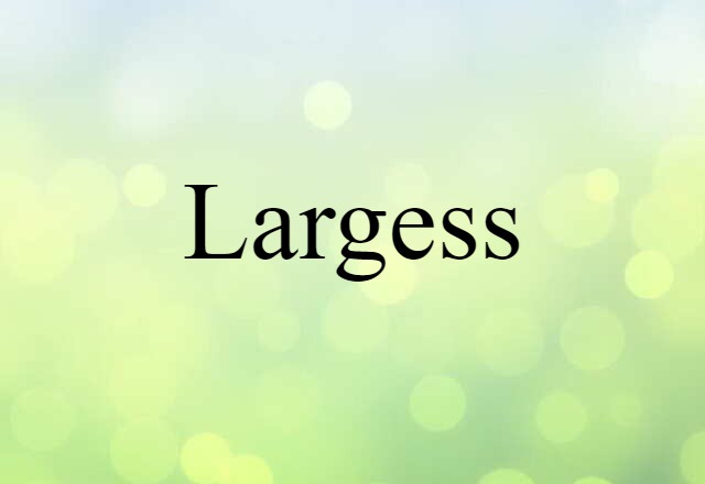 Largess (noun) Definition, Meaning & Examples