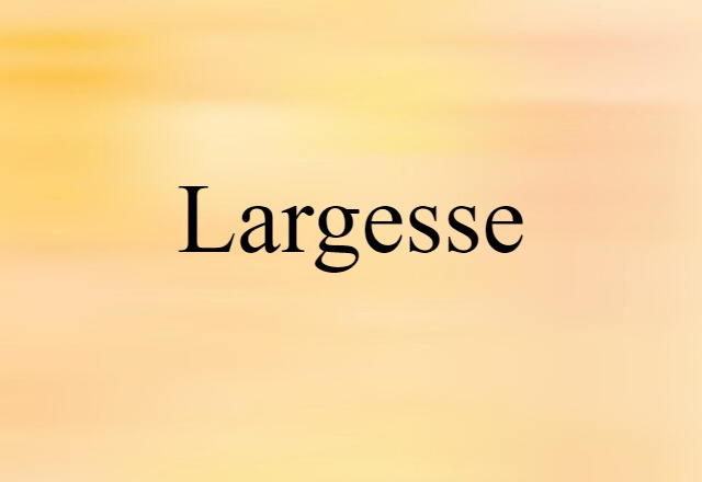 Largesse (noun) Definition, Meaning & Examples