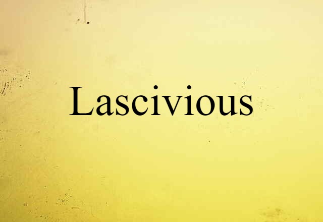 Lascivious (noun) Definition, Meaning & Examples