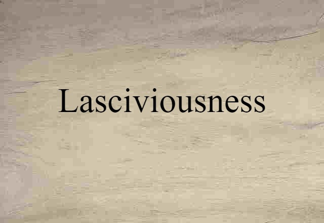 Lasciviousness (noun) Definition, Meaning & Examples