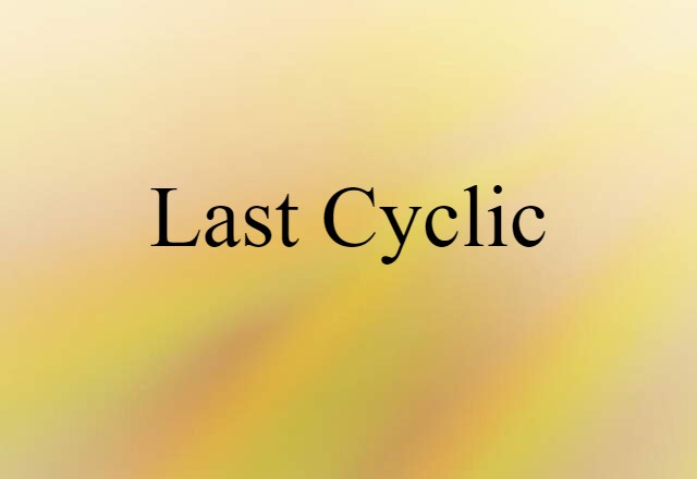 Last-cyclic (noun) Definition, Meaning & Examples