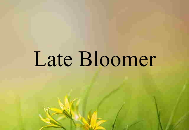 late bloomer