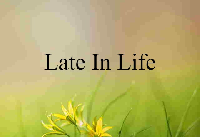 late in life