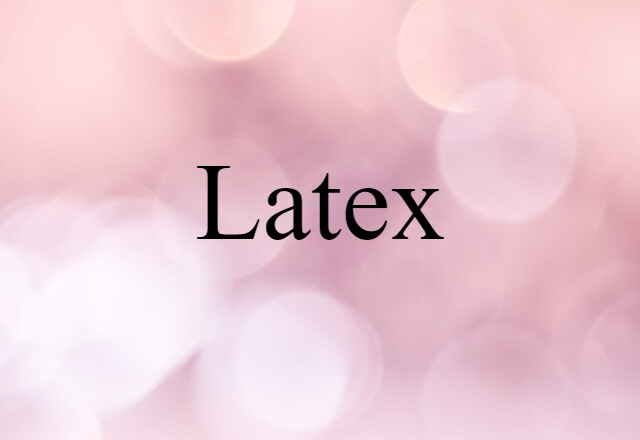 Latex (noun) Definition, Meaning & Examples