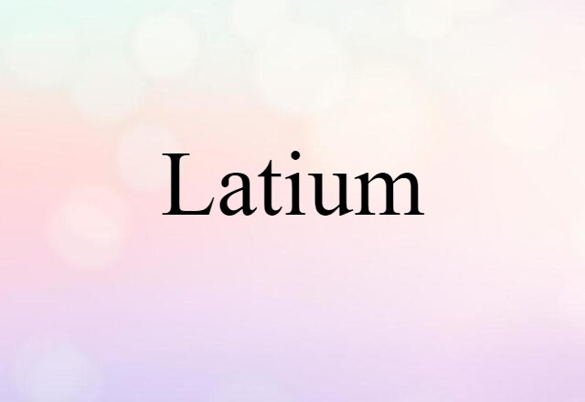 Latium (noun) Definition, Meaning & Examples