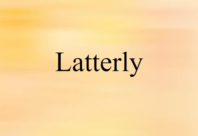 Latterly (noun) Definition, Meaning & Examples