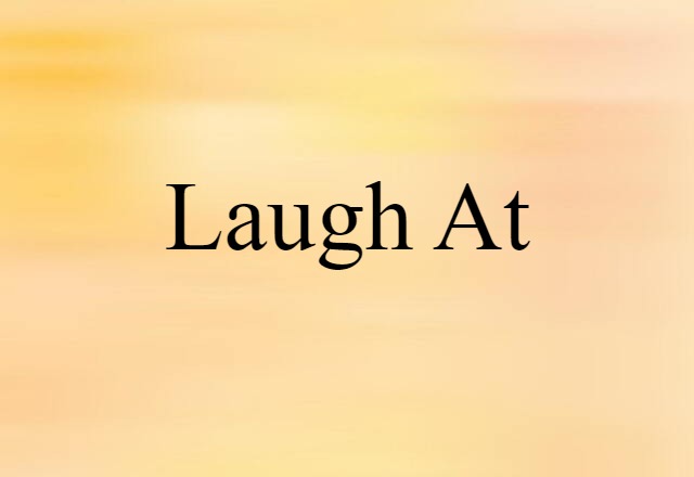 laugh at