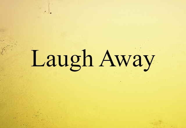 laugh away