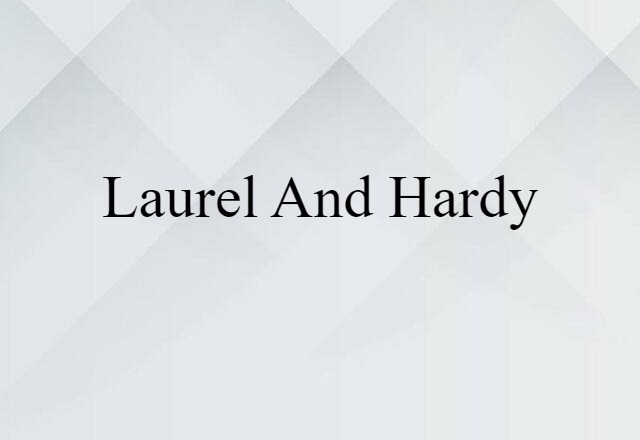 Laurel and Hardy