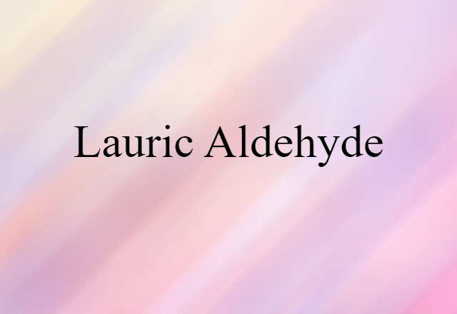 Lauric Aldehyde (noun) Definition, Meaning & Examples