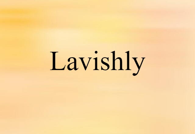 Lavishly (noun) Definition, Meaning & Examples