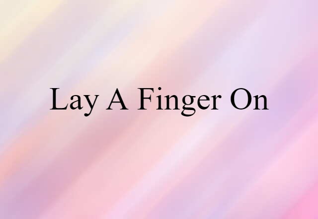 lay a finger on