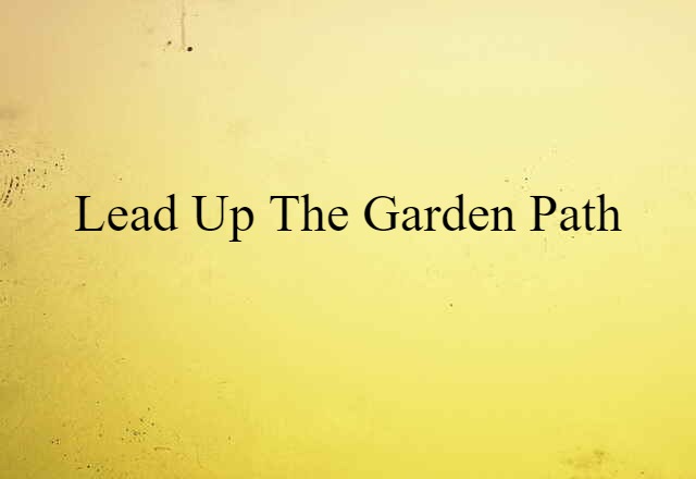 lead up the garden path