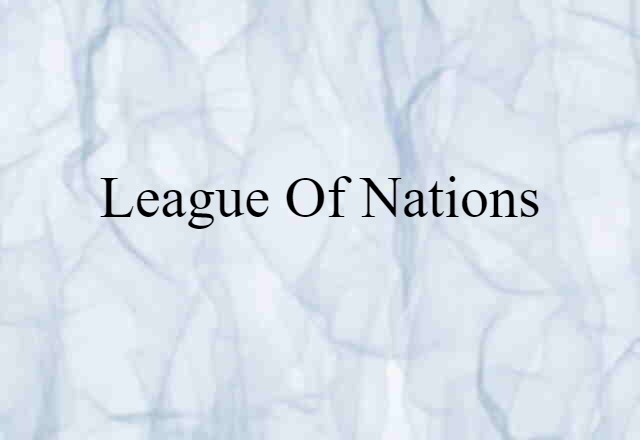 League Of Nations (noun) Definition, Meaning & Examples