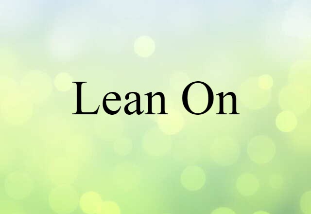 Lean On (noun) Definition, Meaning & Examples