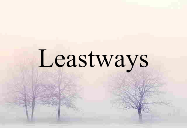 leastways