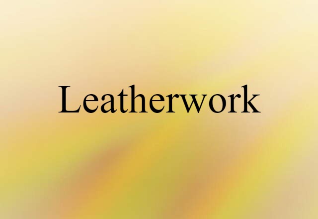 Leatherwork (noun) Definition, Meaning & Examples