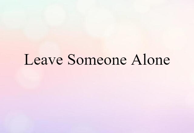 leave someone alone