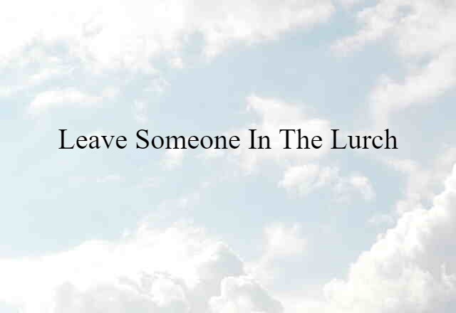 leave someone in the lurch