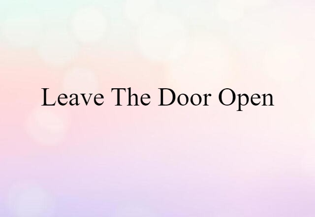 leave the door open