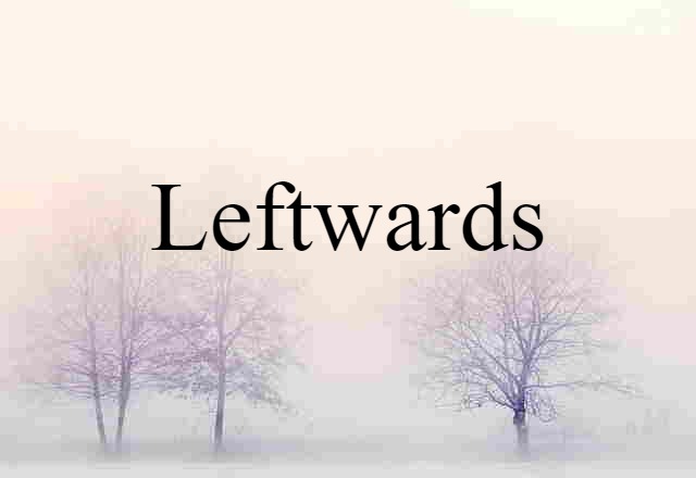 Leftwards (noun) Definition, Meaning & Examples