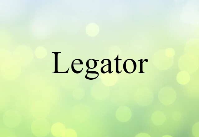 Legator (noun) Definition, Meaning & Examples