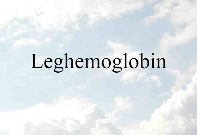 Leghemoglobin (noun) Definition, Meaning & Examples