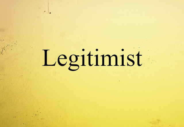 Legitimist (noun) Definition, Meaning & Examples