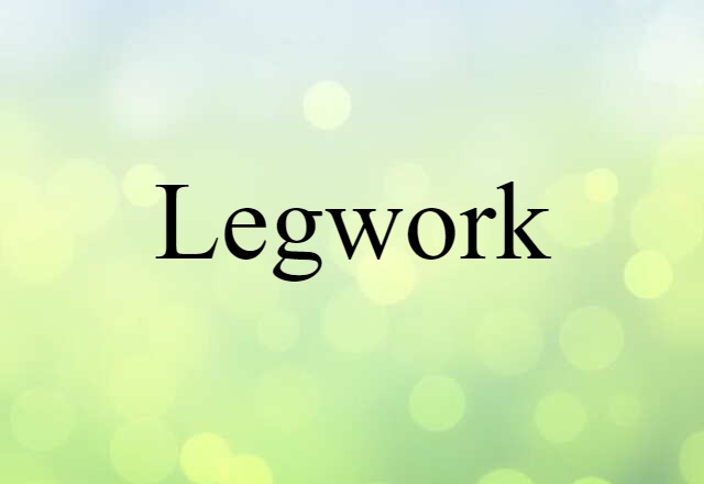 Legwork (noun) Definition, Meaning & Examples