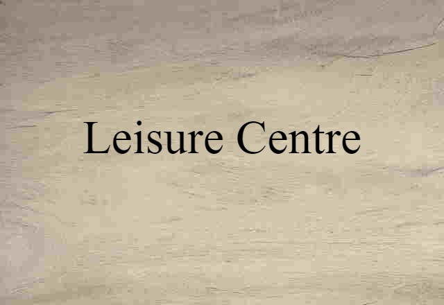 Leisure Centre (noun) Definition, Meaning & Examples