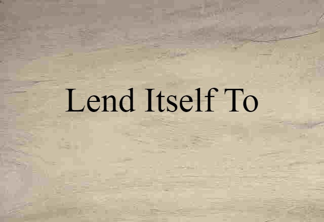 Lend Itself To (noun) Definition, Meaning & Examples