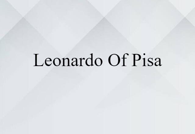 Leonardo Of Pisa (noun) Definition, Meaning & Examples