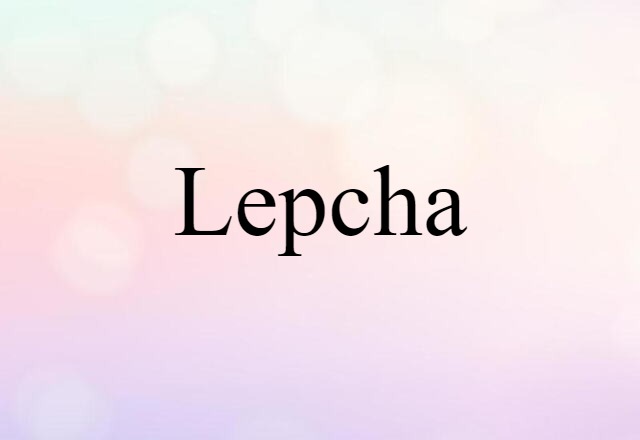 Lepcha (noun) Definition, Meaning & Examples