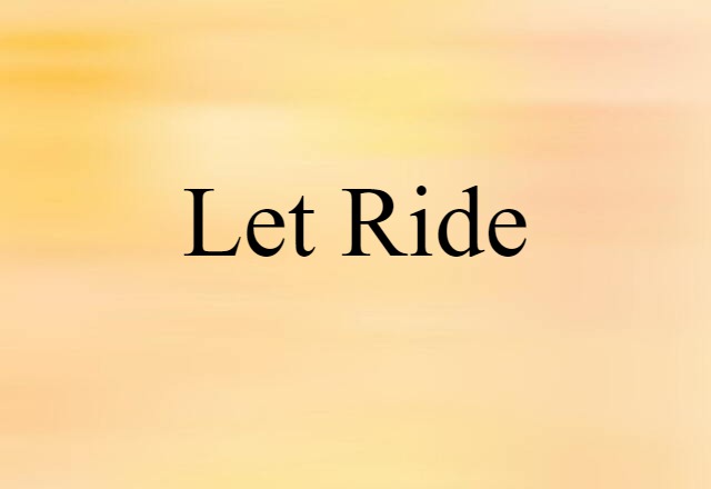 Let Ride (noun) Definition, Meaning & Examples