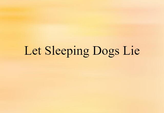 Let sleeping dogs lie