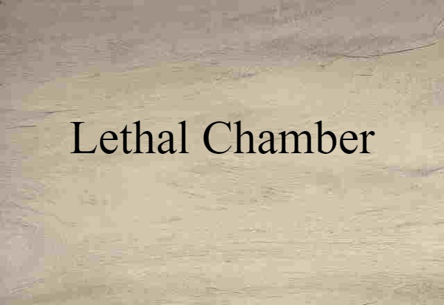 Lethal Chamber (noun) Definition, Meaning & Examples