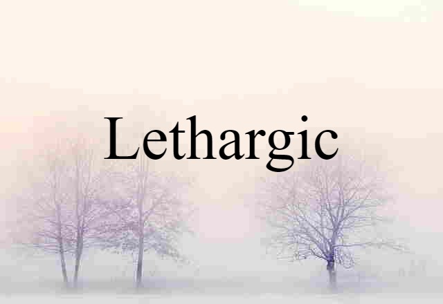 lethargic